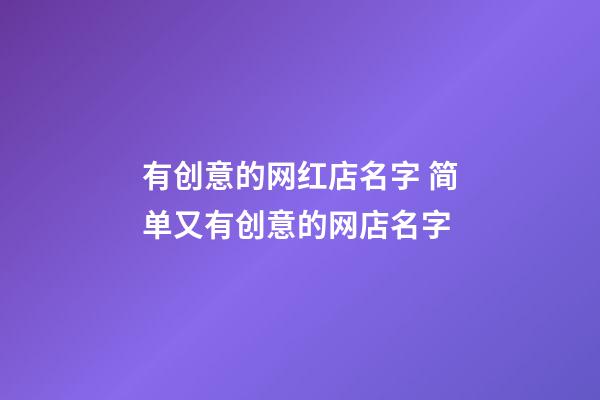 有创意的网红店名字 简单又有创意的网店名字-第1张-店铺起名-玄机派